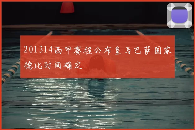 201314西甲赛程公布皇马巴萨国家德比时间确定