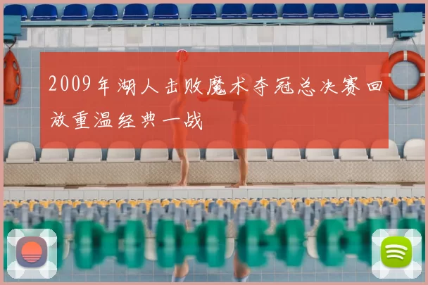 2009年湖人击败魔术夺冠总决赛回放重温经典一战