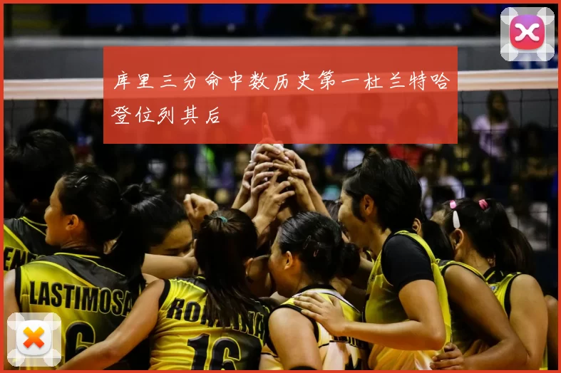 库里三分命中数历史第一杜兰特哈登位列其后